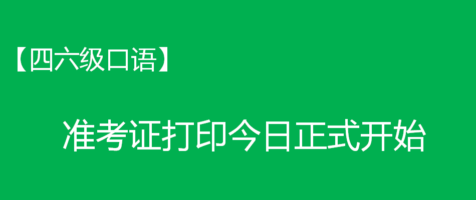 【四六级口语】准考证打印今日正式开始