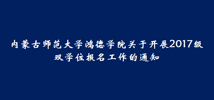 内蒙古师范大学鸿德学院关于开展2017级双学位报名工作的通知